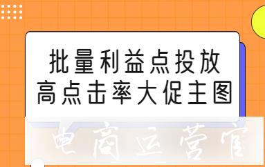 如何利用促銷寶批量投放寶貝賣點-制作高點擊率大促主圖?